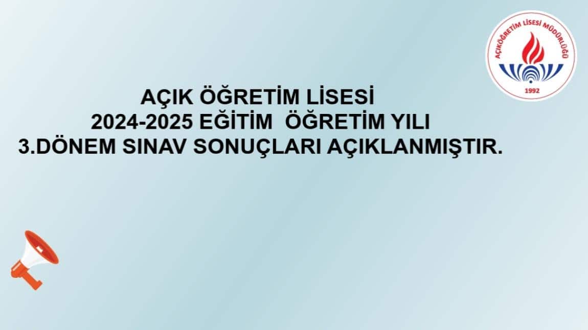 AÇIK ÖĞRETİM LİSESİ 2024-2025 EĞİTİM ÖĞRETİM YILI 3.DÖNEM SINAV SONUÇLARI AÇIKLANMIŞTIR.